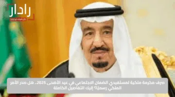 صرف مكرمة ملكية لمستفيدي الضمان الاجتماعي في عيد الأضحى 2025.. هل صدر الأمر الملكي رسميًا؟ إليك التفاصيل الكاملة