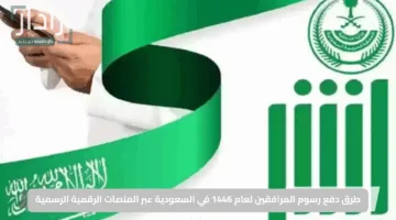 “سهلة وآمنة”.. طرق دفع رسوم المرافقين لعام 1446 في السعودية عبر المنصات الرقمية الرسمية