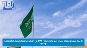 طريقة سهلة وسريعة لسداد رسوم المرافقين 1446 في السعودية عبر المنصات الإلكترونية الرسمية