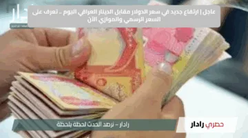 عاجل | ارتفاع جديد في سعر الدولار مقابل الدينار العراقي اليوم .. تعرف على السعر الرسمي والموازي الآن