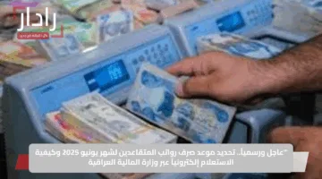“عاجل ورسمياً.. تحديد موعد صرف رواتب المتقاعدين لشهر يونيو 2025 وكيفية الاستعلام إلكترونياً عبر وزارة المالية العراقية