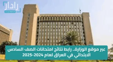 الاستعلام عن نتائج السادس الابتدائي العراق 2025 رسمياً بالخطوات والرابط الرسمي