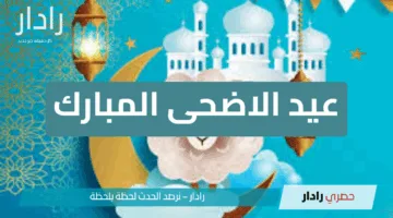 فلكيًا.. موعد إجازة عيد الاضحى المبارك 2025 للقطاعين العام والخاص ومظاهر الاحتفال به