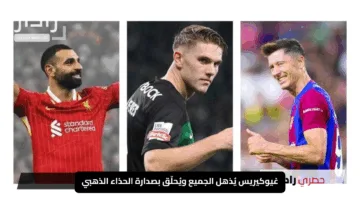 غيوكيريس يُذهل الجميع ويُحلّق بصدارة الحذاء الذهبي متفوقًا على صلاح ومبابي بـ2.5 نقطة