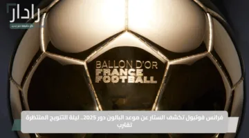 فرانس فوتبول تكشف الستار عن موعد البالون دور 2025.. ليلة التتويج المنتظرة تقترب