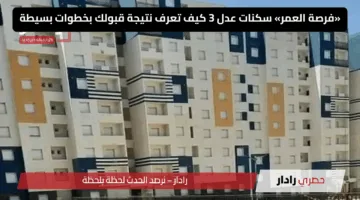«فرصة العمر» سكنات عدل 3 كيف تعرف نتيجة قبولك بخطوات بسيطة
