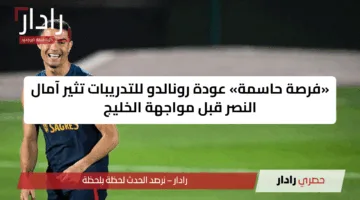 «فرصة حاسمة» عودة رونالدو للتدريبات تثير آمال النصر قبل مواجهة الخليج