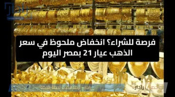 فرصة للشراء؟ انخفاض ملحوظ في سعر الذهب عيار 21 بمصر اليوم