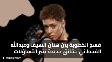 فسخ الخطوبة بين هتان السيف وعبدالله القحطاني حقائق جديدة تثير التساؤلات