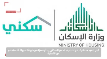 قبل العيد مباشرة.. موعد صرف الدعم السكني يبدأ رسميًا مع طريقة سهلة للاستعلام عن الأهلية