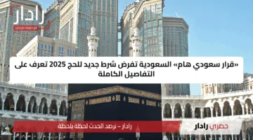 «قرار سعودي هام» السعودية تفرض شرط جديد للحج 2025 تعرف على التفاصيل الكاملة