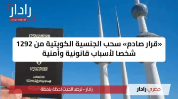 «قرار صادم» سحب الجنسية الكويتية من 1292 شخصا لأسباب قانونية وأمنية