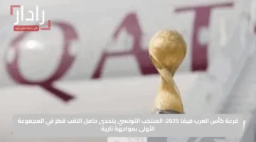 قرعة كأس العرب فيفا 2025: المنتخب التونسي يتحدى حامل اللقب قطر في المجموعة الأولى بمواجهة نارية