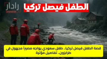 قصة الطفل فيصل تركيا.. طفل سعودي يواجه مصير مجهول في طرابزون.. تفاصيل مؤثرة