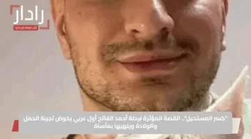 “كسر المستحيل”.. القصة المؤثرة لرحلة أحمد الفاتح أول عربي يخوض تجربة الحمل والولادة وينهيها بمأساة