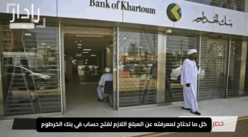 كل ما تحتاج لمعرفته عن المبلغ اللازم لفتح حساب في بنك الخرطوم بطريقة سهلة وميسرة