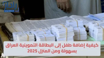 كيفية إضافة طفل إلى البطاقة التموينية العراق بسهولة ومن المنزل 2025