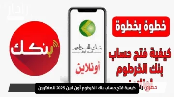 “من مكانك افتح حسابك”.. كيفية فتح حساب بنك الخرطوم أون لاين 2025 للمغتربين بخطوات سهلة وشروط مبسطة