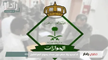 الجوازات السعودية توضح: لا تجديد ولا سفر دون سداد رسوم المرافقين