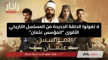 لا تفوتوا الحلقة الجديدة من المسلسل التاريخي الأقوى “المؤسس عثمان” على تردد قناة الفجر الجزائرية الجديد