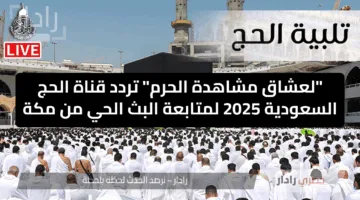 “لعشاق مشاهدة الحرم” تردد قناة الحج السعودية 2025 لمتابعة البث الحي من مكة