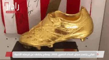 مبابي يتصدر سباق الحذاء الذهبي 2025.. وصلاح يكشف عن فرصته الأخيرة