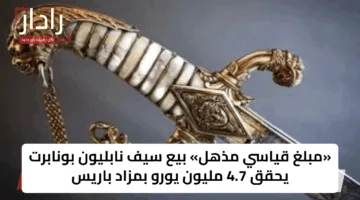 «مبلغ قياسي مذهل» بيع سيف نابليون بونابرت يحقق 4.7 مليون يورو بمزاد باريس
