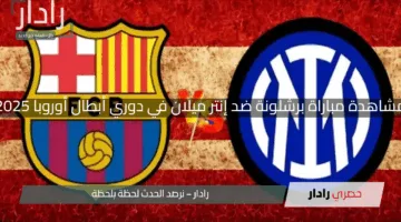 ماتش مولع الآن.. مشاهدة مباراة برشلونة ضد إنتر ميلان في دوري أبطال أوروبا 2025 لحظة بلحظة في قمة كروية لا تُفوَّتها