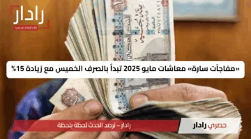 «مفاجآت سارة» معاشات مايو 2025 تبدأ بالصرف الخميس مع زيادة 15%