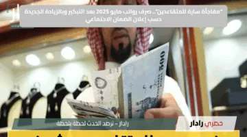 “مفاجأة سارة للمتقاعدين”.. صرف رواتب مايو 2025 بعد التبكير وبالزيادة الجديدة حسب إعلان الضمان الاجتماعي