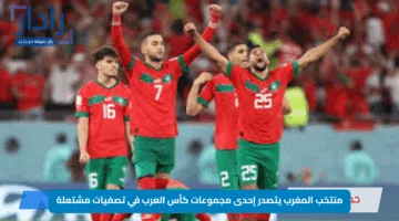 منتخب المغرب يتصدر إحدى مجموعات كأس العرب في تصفيات مشتعلة