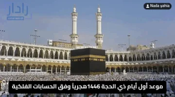 «استعد للعشرة المباركة» موعد أول أيام ذي الحجة 1446هجرياً وفق الحسابات الفلكية وفضل صيام الأيام المباركة