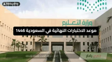 ” وزارة التربية والتعليم تعلن” موعد الاختبارات النهائية في السعودية 1446 وجدولها الرسمي