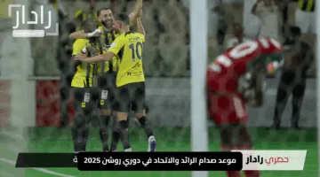 “اليوم الناري!”.. موعد صدام الرائد والاتحاد في دوري روشن 2025 والقنوات الناقلة للإثارة