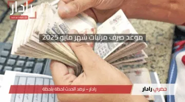 موعد صرف مرتبات شهر مايو 2025 وهل تشمل الزيادة في الأجور أم لا؟