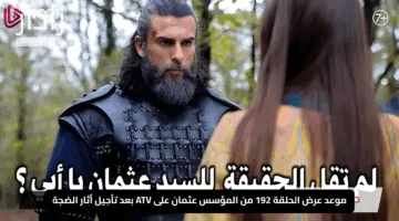 “عودة ملحمية!”.. موعد عرض الحلقة 192 من المؤسس عثمان على ATV بعد تأجيل أثار الضجة