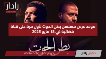 موعد عرض مسلسل بطن الحوت لأول مرة على قناة فضائية في 18 مايو 2025