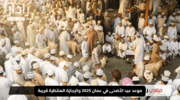 “استعدوا لفرحة العيد”.. موعد عيد الأضحى في عمان 2025 والإجازة المنتظرة قريبة