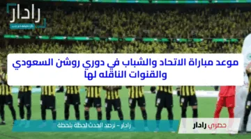موعد مباراة الاتحاد والشباب في دوري روشن السعودي والقنوات الناقله لها