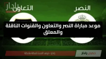 “مواجهة مشتعلة” موعد مباراة النصر والتعاون والقنوات الناقلة والمعلق دوري روشن السعودي 2025