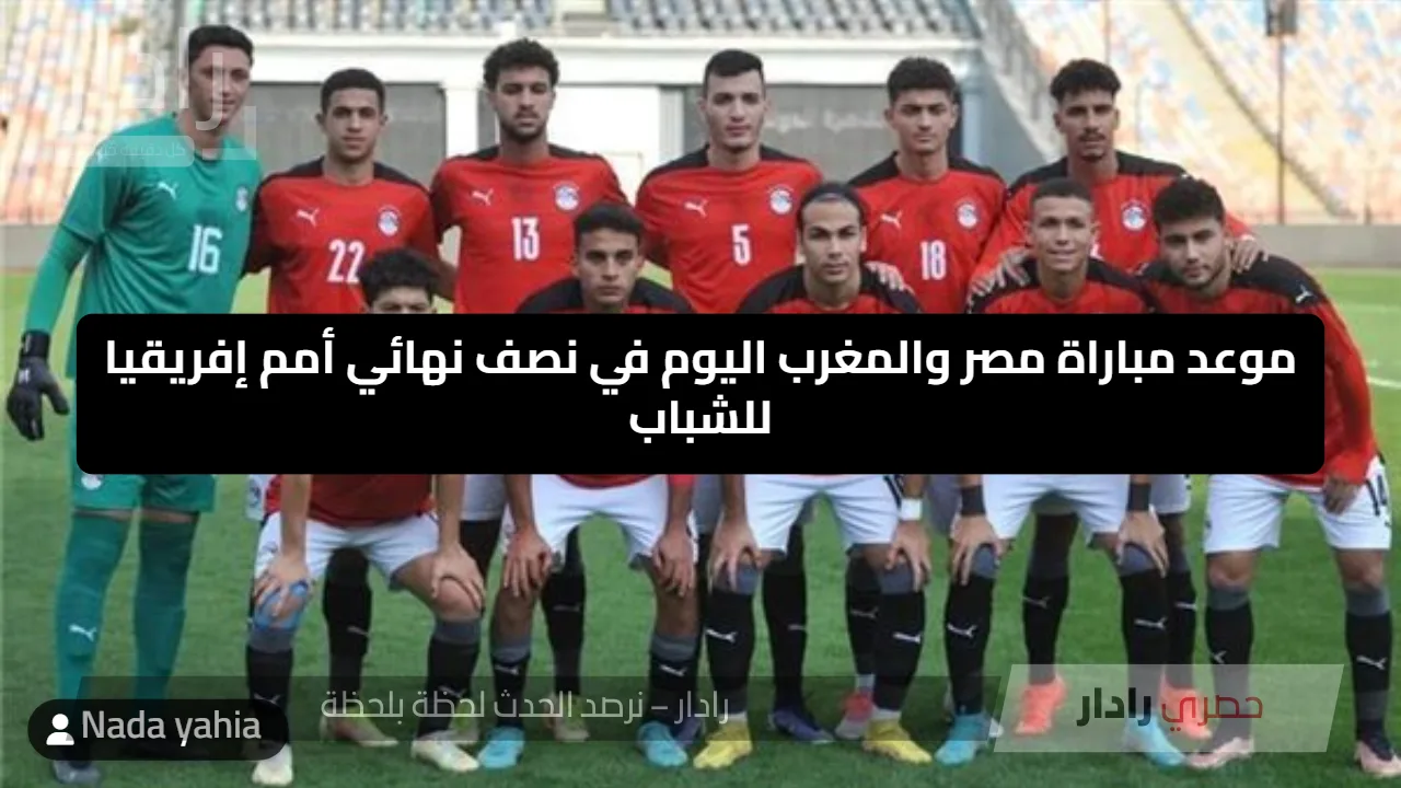 موعد مباراة مصر والمغرب والقنوات الناقلة