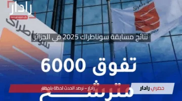 تفوق 6000 مترشح.. نتائج مسابقة سوناطراك 2025 في الجزائر وتفاصيل توزيع المناصب وتوفير فرصة ذهبية للكفاءات الوطنية