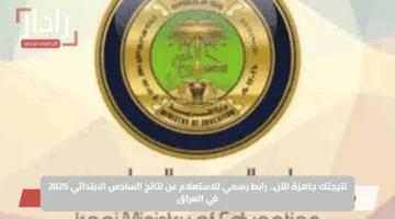 نتيجتك جاهزة الآن.. رابط رسمي للاستعلام عن نتائج السادس الابتدائي 2025 في العراق
