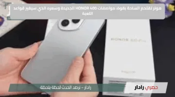 هونر تقتحم الساحة بقوة: مواصفات HONOR 400 الجديدة وسعره الذي سيغير قواعد اللعبة