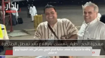 والله ما هتحرك إلا معاه.. حكاية الحاج الليبي عامر اللي خلت الطيارة ترجع له مرتين