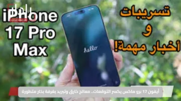 أيفون 17 برو ماكس يكسر التوقعات.. معالج خارق وتبريد بغرفة بخار متطورة