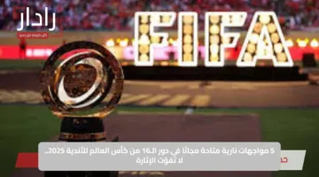 5 مواجهات نارية متاحة مجانًا في دور الـ16 من كأس العالم للأندية 2025.. لا تفوّت الإثارة