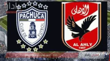 القناة الناقلة لمباراة الأهلي وباتشوكا الودية اليوم والتشكيل المتوقع قبل انطلاق كاس العالم للأندية 2025