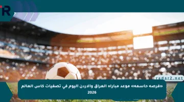 «فرصة حاسمة» موعد مباراة العراق والأردن اليوم في تصفيات كأس العالم 2026