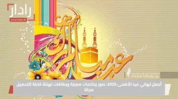 أجمل تهاني عيد الأضحى 2025: صور وكلمات مميزة وبطاقات تهنئة قابلة للتحميل مجانًا
